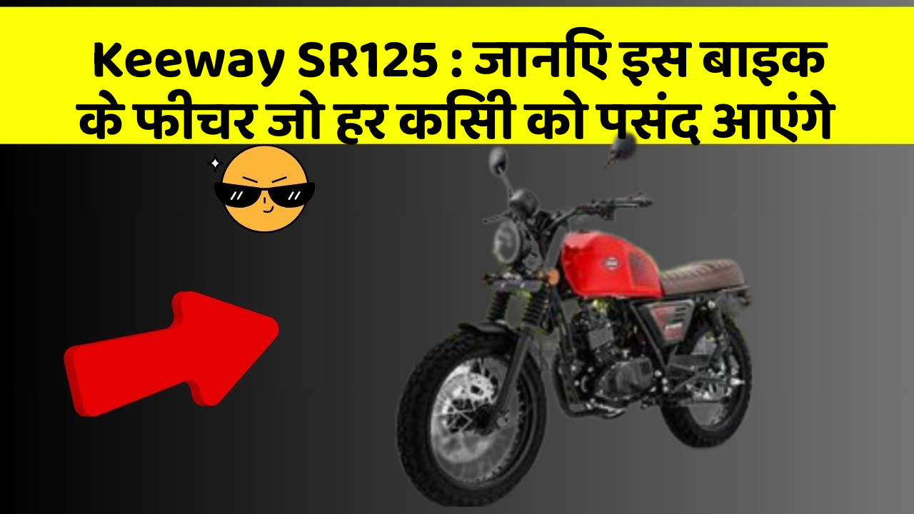Keeway SR125 : जानिए इस बाइक के फीचर जो हर किसी को पसंद आएंगे