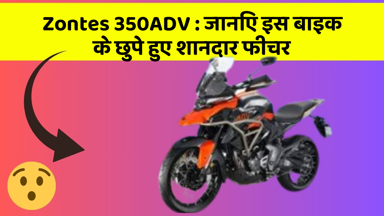 Zontes 350ADV: जानिए इस बाइक के छुपे हुए शानदार फीचर