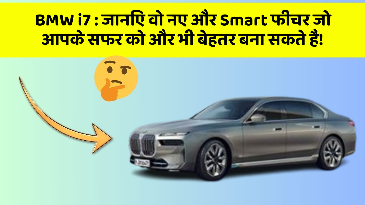 BMW i7: जानिए वो नए और Smart फीचर जो आपके सफर को और भी बेहतर बना सकते हैं!