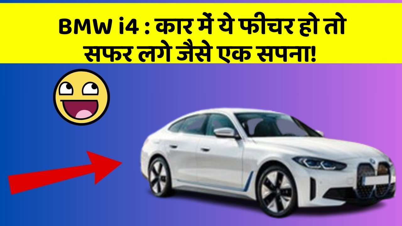 BMW i4: कार में ये फीचर हो तो सफर लगे जैसे एक सपना!