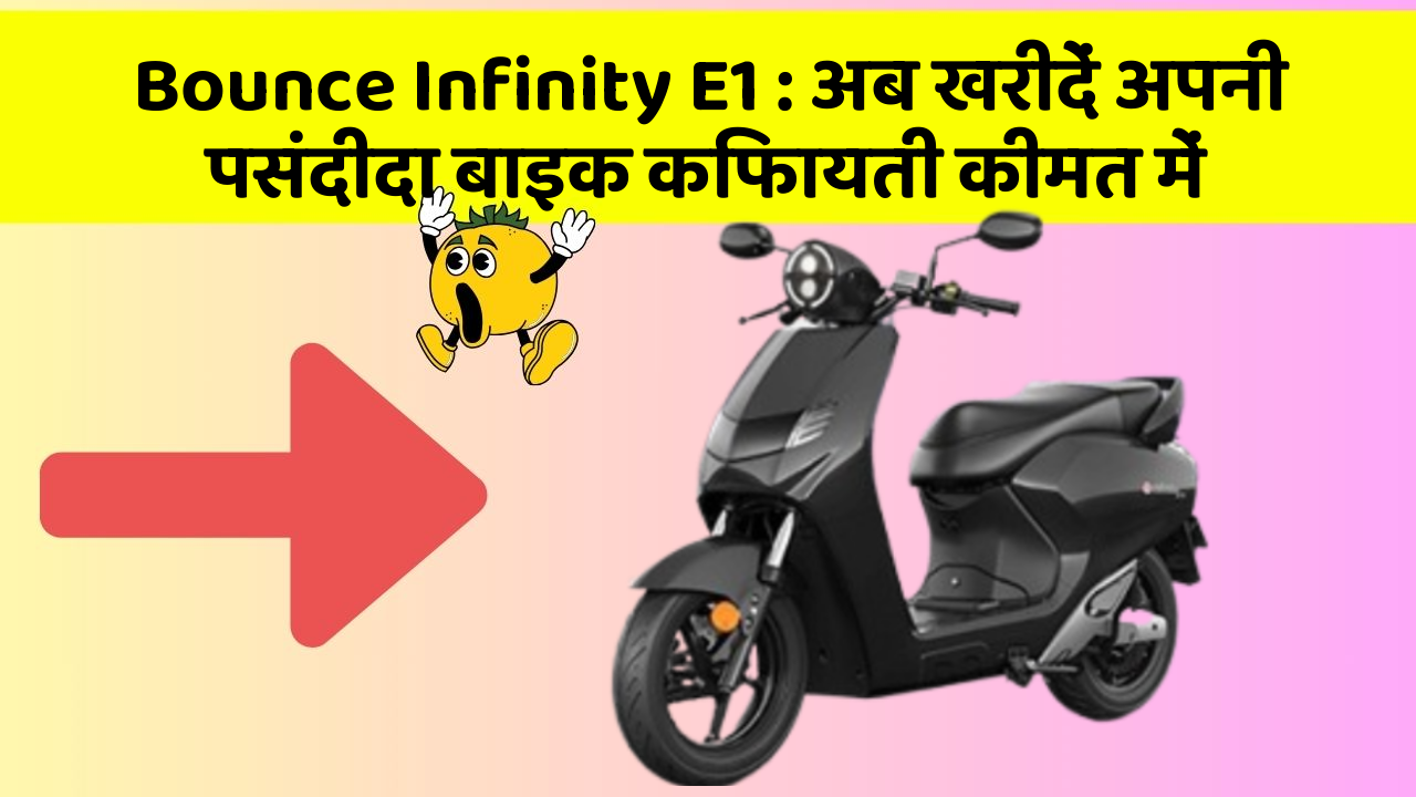 Bounce Infinity E1 : अब खरीदें अपनी पसंदीदा बाइक किफायती कीमत में