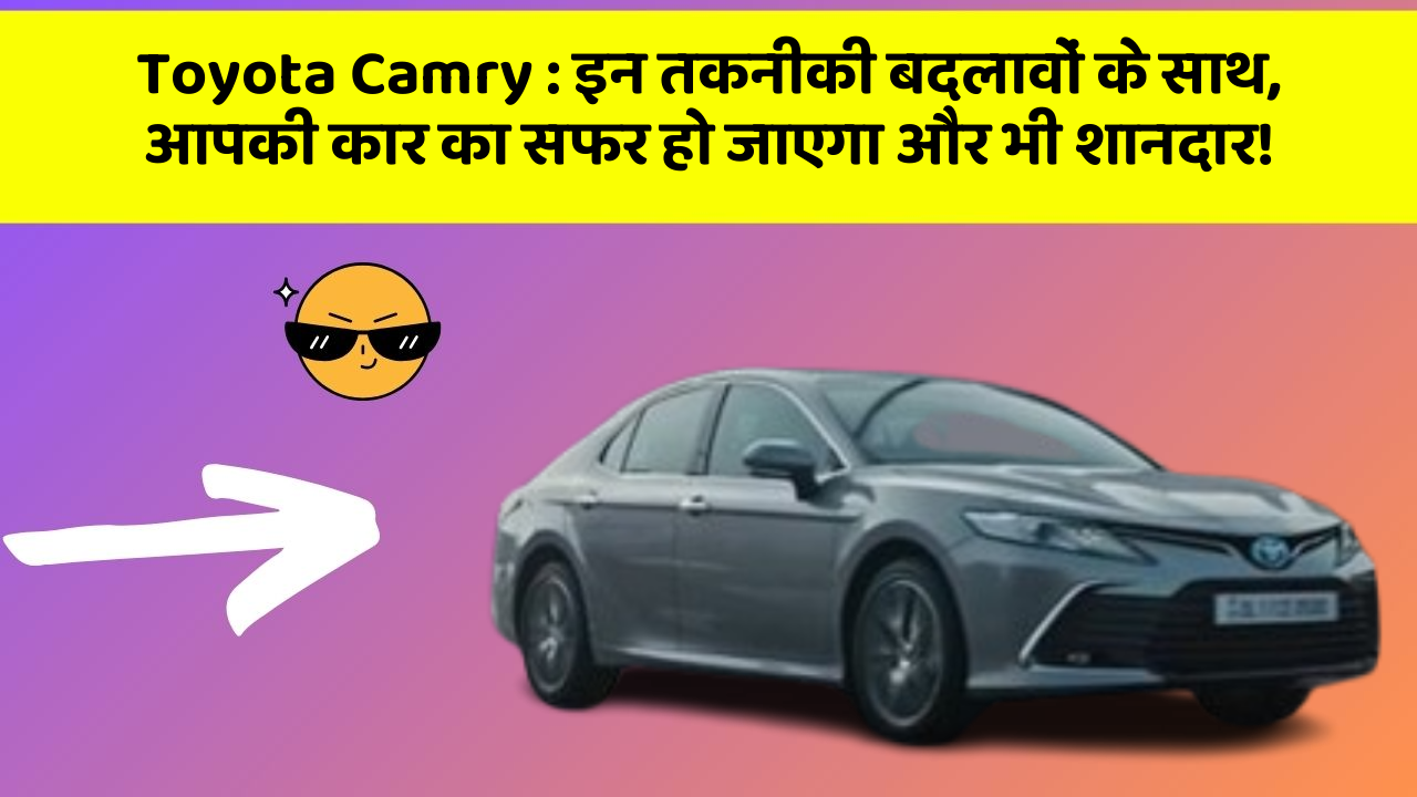 Toyota Camry: इन तकनीकी बदलावों के साथ, आपकी कार का सफर हो जाएगा और भी शानदार!