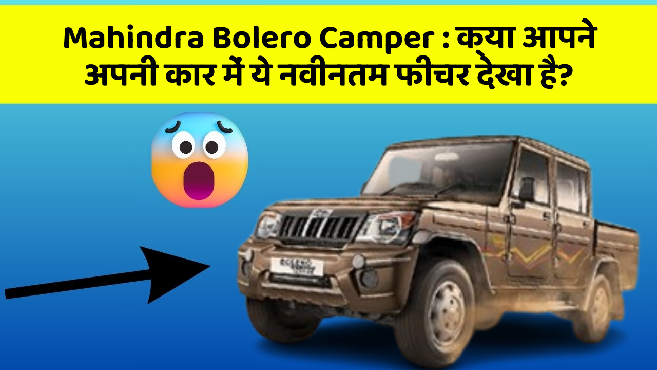 Mahindra Bolero Camper: क्या आपने अपनी कार में ये नवीनतम फीचर देखा है?