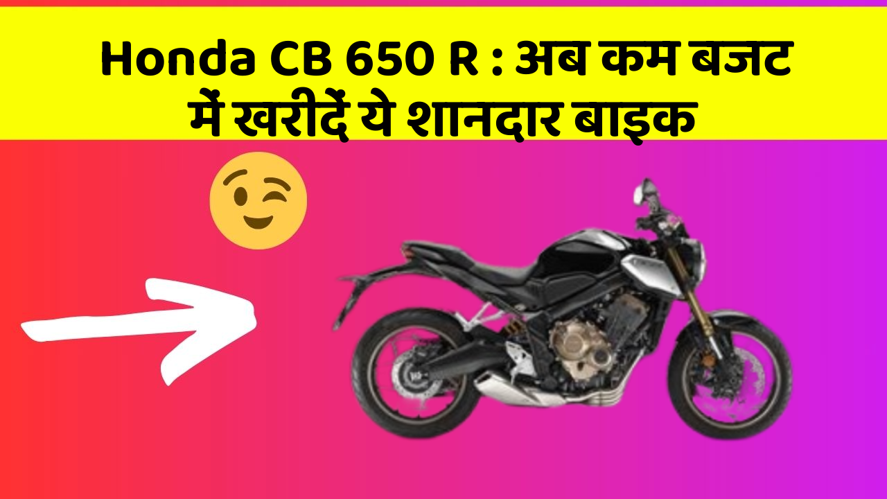 Honda CB 650 R: अब कम बजट में खरीदें ये शानदार बाइक