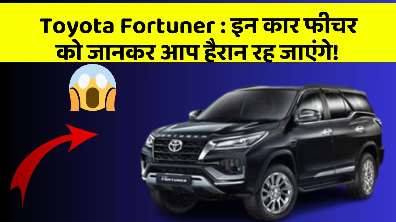 Toyota Fortuner: इन कार फीचर को जानकर आप हैरान रह जाएंगे!