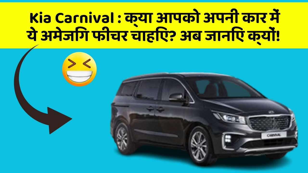 Kia Carnival: क्या आपको अपनी कार में ये अमेजिंग फीचर चाहिए? अब जानिए क्यों!
