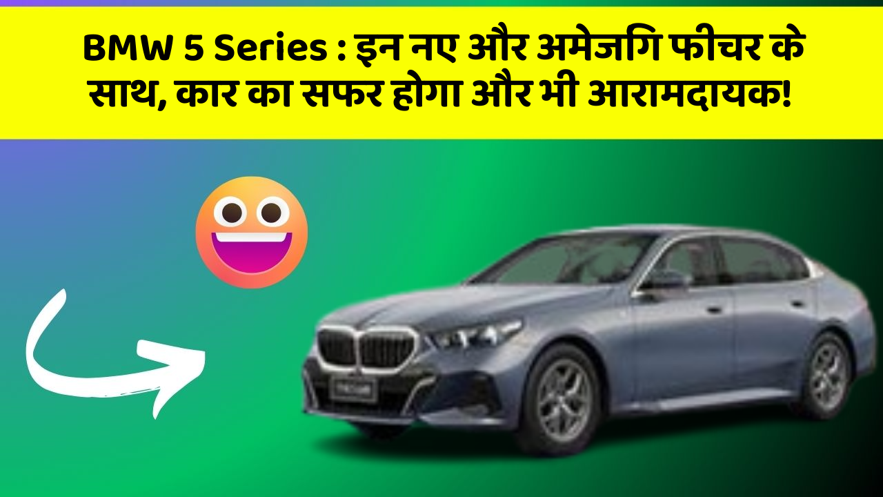 BMW 5 Series : इन नए और अमेजिंग फीचर के साथ, कार का सफर होगा और भी आरामदायक!