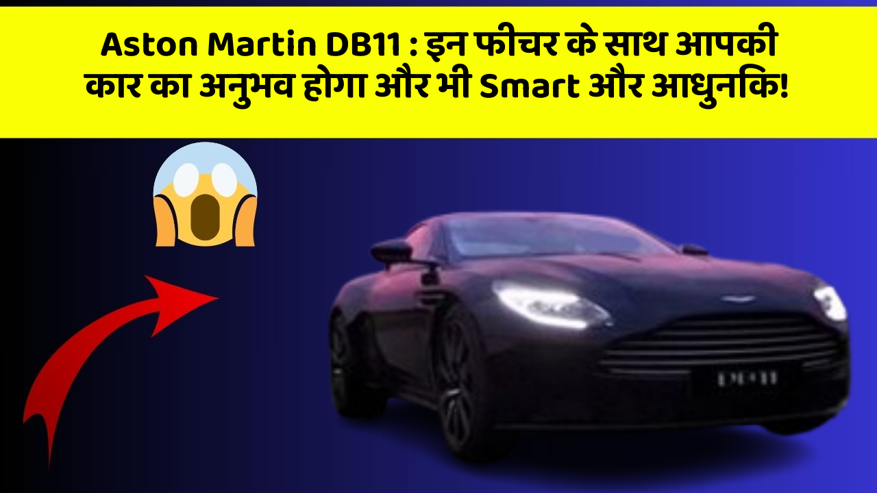 Aston Martin DB11 : इन फीचर के साथ आपकी कार का अनुभव होगा और भी Smart और आधुनिक!
