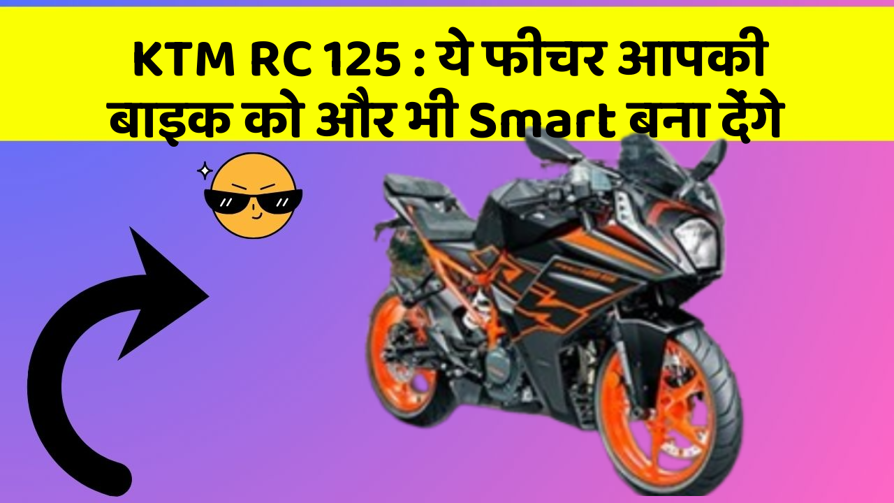 KTM RC 125: ये फीचर आपकी बाइक को और भी Smart बना देंगे
