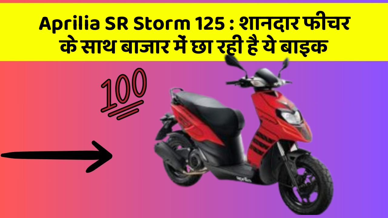 Aprilia SR Storm 125: शानदार फीचर के साथ बाजार में छा रही है ये बाइक