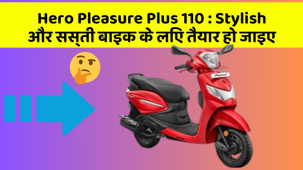 Hero Pleasure Plus 110 : Stylish और सस्ती बाइक के लिए तैयार हो जाइए