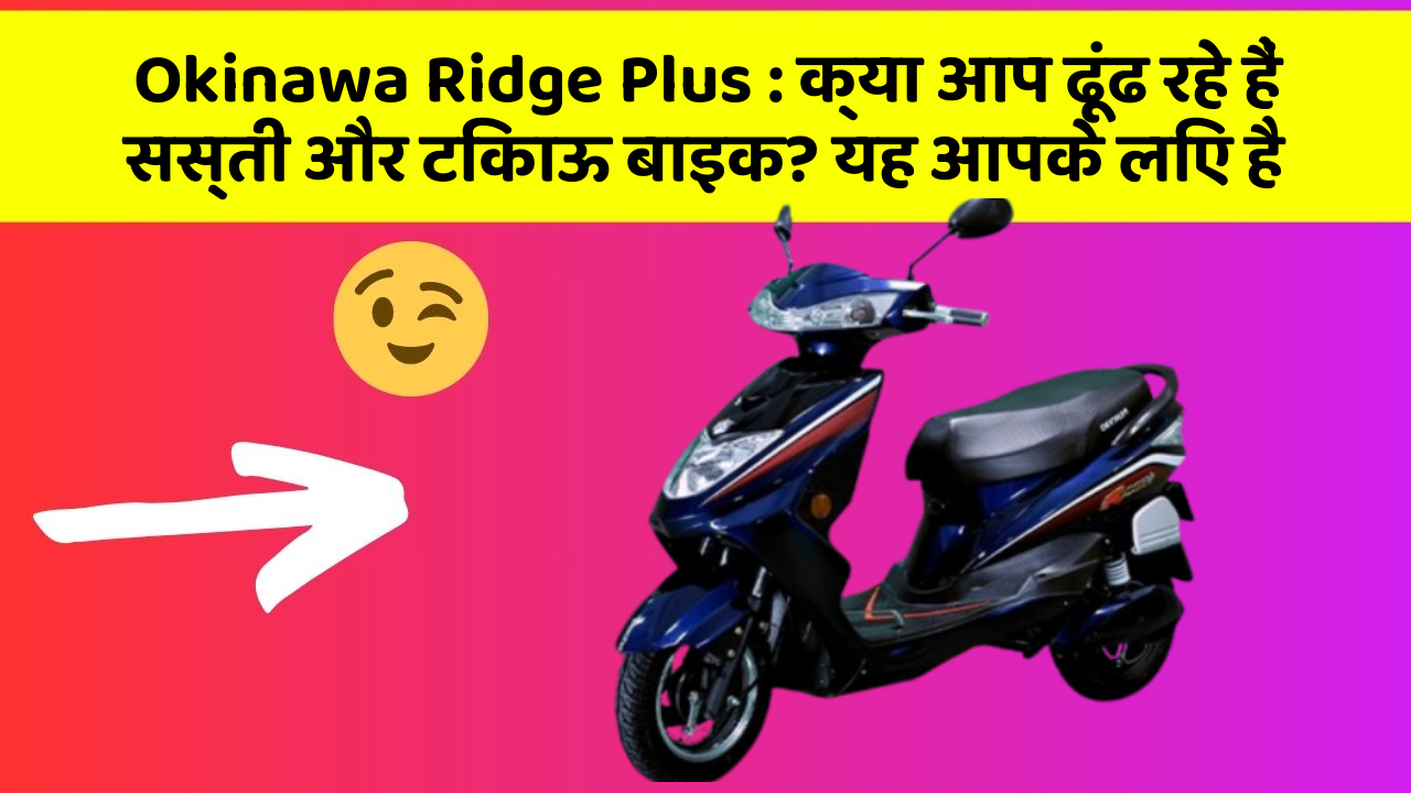 Okinawa Ridge Plus : क्या आप ढूंढ रहे हैं सस्ती और टिकाऊ बाइक? यह आपके लिए है