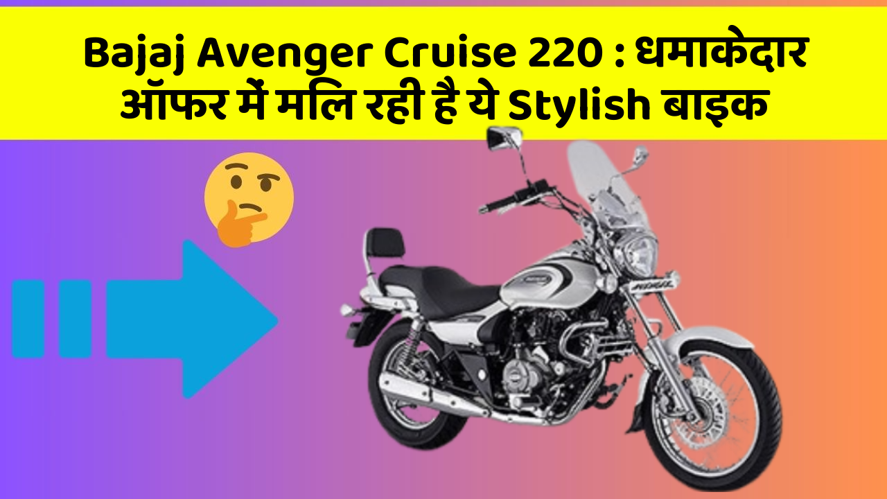 Bajaj Avenger Cruise 220: धमाकेदार ऑफर में मिल रही है ये Stylish बाइक