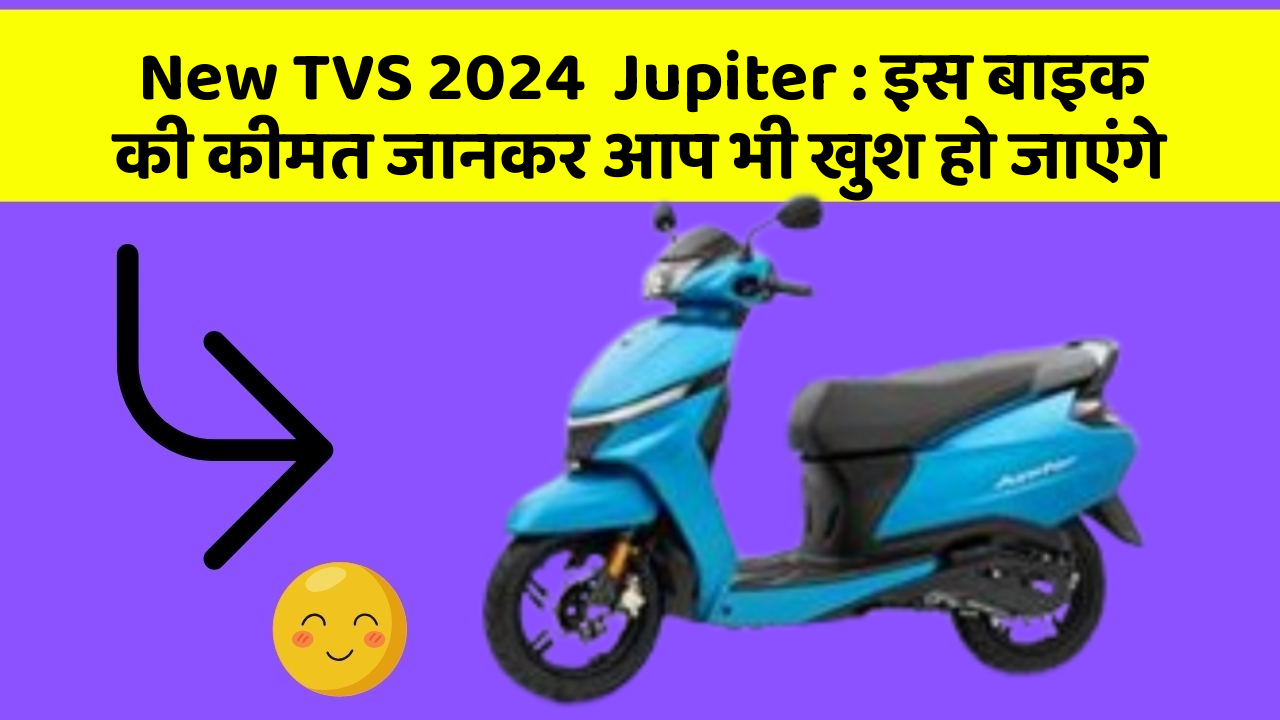 New TVS 2024  Jupiter: इस बाइक की कीमत जानकर आप भी खुश हो जाएंगे