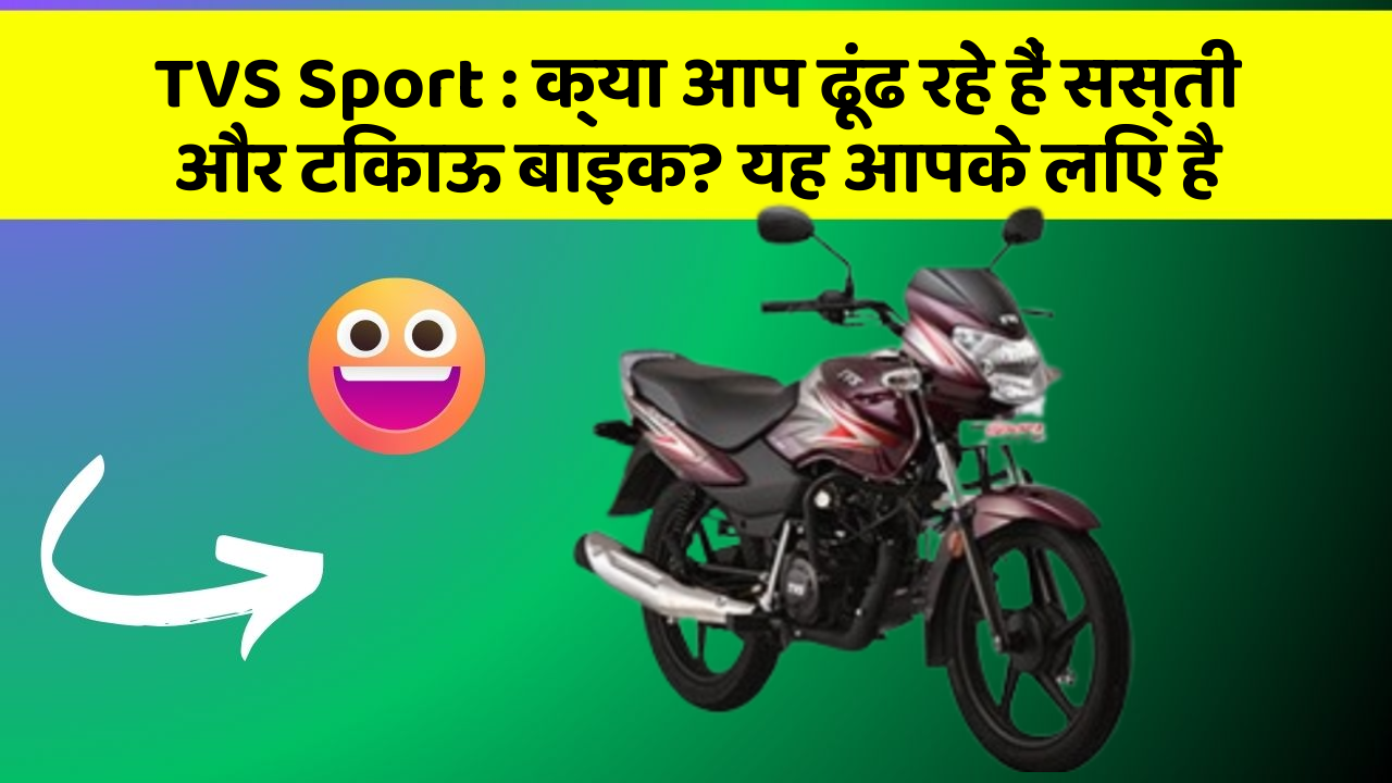 TVS Sport : क्या आप ढूंढ रहे हैं सस्ती और टिकाऊ बाइक? यह आपके लिए है