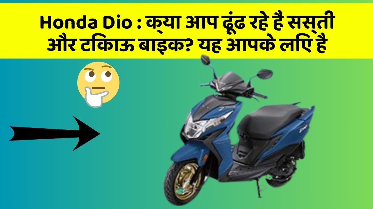 Honda Dio : क्या आप ढूंढ रहे हैं सस्ती और टिकाऊ बाइक? यह आपके लिए है