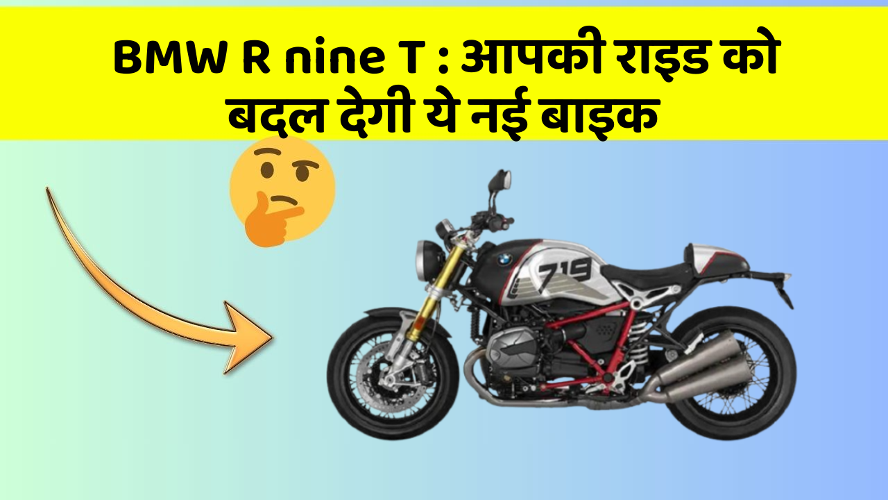 BMW R nine T : आपकी राइड को बदल देगी ये नई बाइक