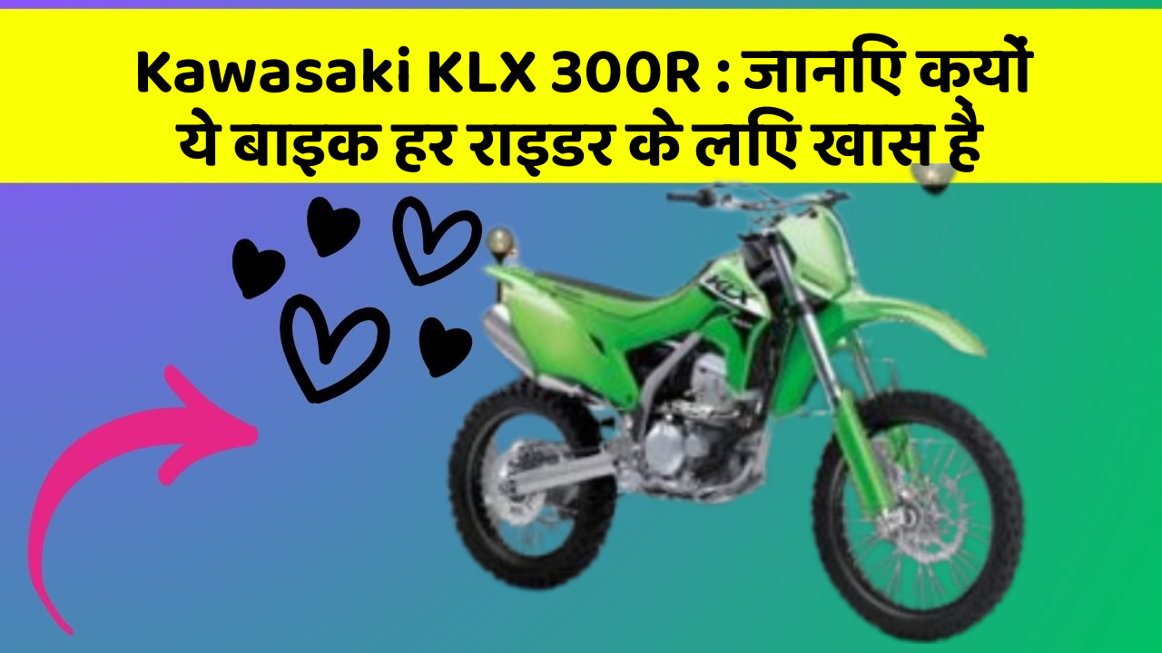 Kawasaki KLX 300R : जानिए क्यों ये बाइक हर राइडर के लिए खास है