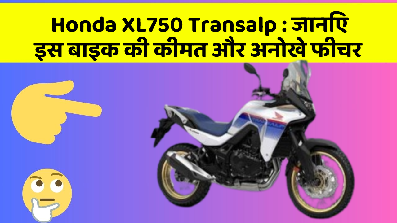 Honda XL750 Transalp : जानिए इस बाइक की कीमत और अनोखे फीचर