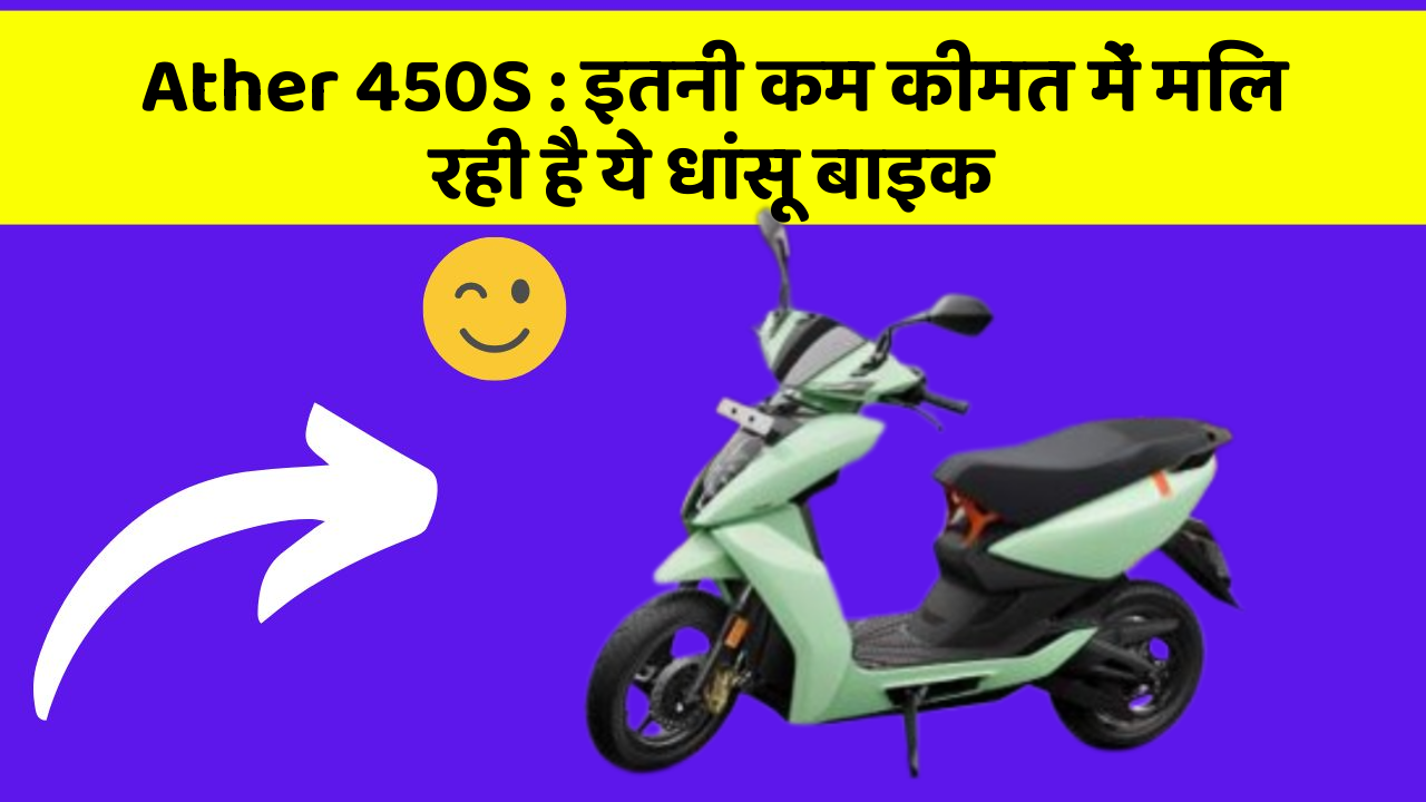 Ather 450S : इतनी कम कीमत में मिल रही है ये धांसू बाइक