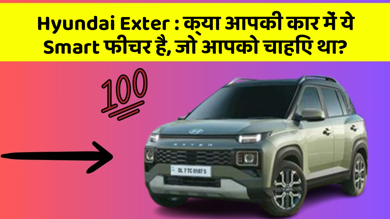 Hyundai Exter: क्या आपकी कार में ये Smart फीचर है, जो आपको चाहिए था?