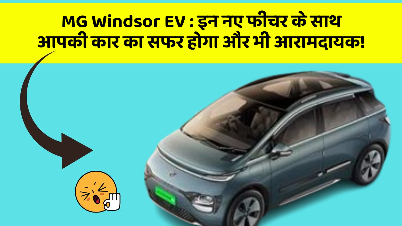 MG Windsor EV: इन नए फीचर के साथ आपकी कार का सफर होगा और भी आरामदायक!