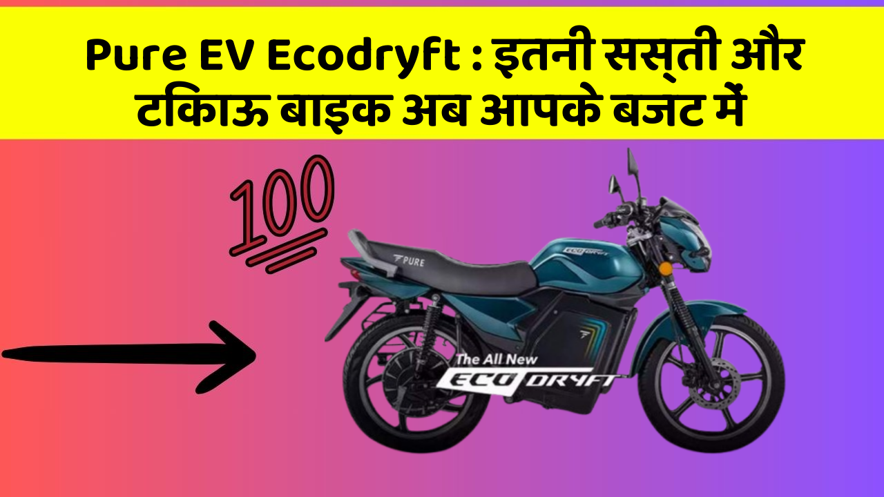 Pure EV Ecodryft : इतनी सस्ती और टिकाऊ बाइक अब आपके बजट में