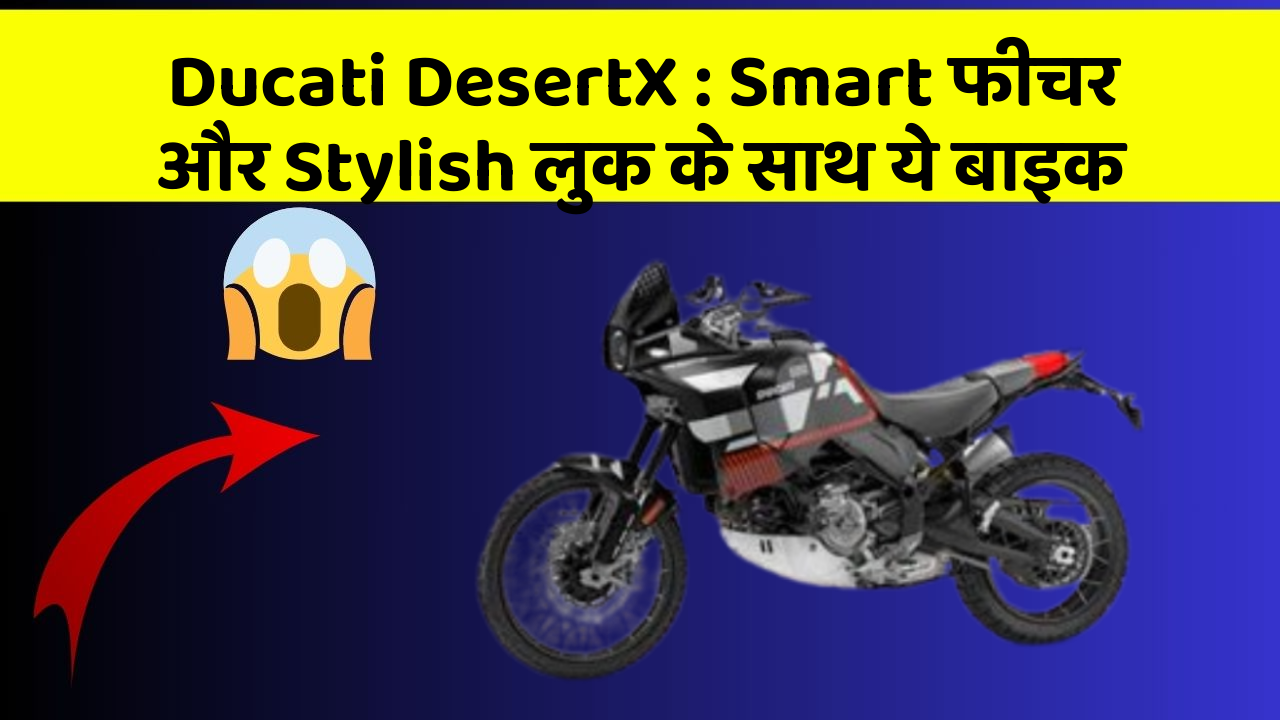 Ducati DesertX: Smart फीचर और Stylish लुक के साथ ये बाइक